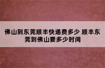 佛山到东莞顺丰快递费多少 顺丰东莞到佛山要多少时间